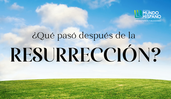 ¿Qué pasó después de la Resurrección?